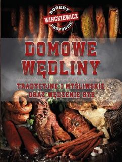 Książka " Domowe wędliny tradycyjne i myśliwskie oraz wędzenie ryb" – Robert Winckiewicz