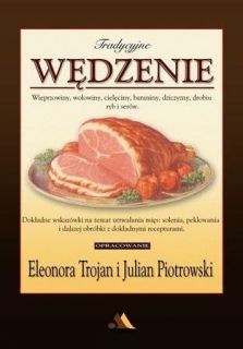 Książka "Tradycyjne wędzenie - wieprzowiny, wołowiny..." wydanie trzecie – Eleonora Trojan, Julian Piotrowski
